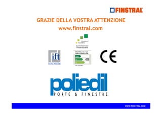 WWW.FINSTRAL.COM
GRAZIE DELLA VOSTRA ATTENZIONE
www.finstral.com
 