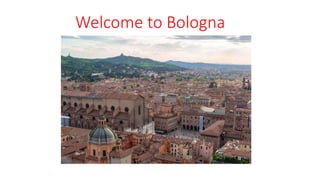 Welcome to Bologna
 