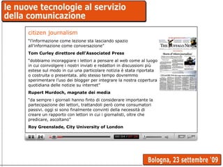 citizen journalism “ l’informazione come lezione sta lasciando spazio all’informazione come conversazione”  Tom Curley dir...