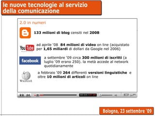 2.0 in numeri 133 milioni di blog  censiti nel  2008 ad aprile ‘08  84 milioni di video  on line (acquistato per  1,65 mil...