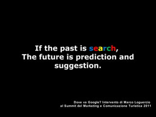 Dove va Google? Intervento di Marco Loguercio
al Summit del Marketing e Comunicazione Turistica 2011
 