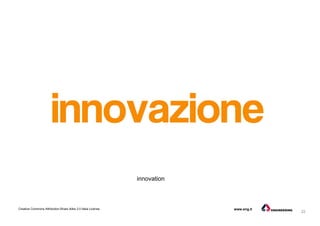 22
Creative Commons Attribution-Share Alike 3.0 Italia License www.eng.it
innovation
 