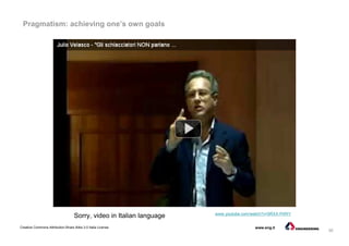30
Creative Commons Attribution-Share Alike 3.0 Italia License www.eng.it
Pragmatism: achieving one’s own goals
www.youtube.com/watch?v=5RXX-PiifXY
Sorry, video in Italian language
 