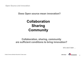 38
Creative Commons Attribution-Share Alike 3.0 Italia License www.eng.it
Open Source and innovation
Collaboration, sharing, community
are sufficient conditions to bring innovation?
Does Open source mean innovation?
Collaboration
Sharing
Community
let’s see it later …
 