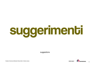 45
Creative Commons Attribution-Share Alike 3.0 Italia License www.eng.it
suggestions
 