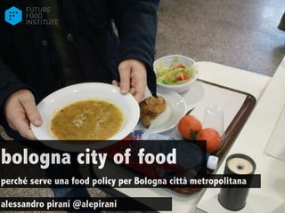 bologna city of food
perché serve una food policy per Bologna città metropolitana
alessandro pirani @alepirani
 