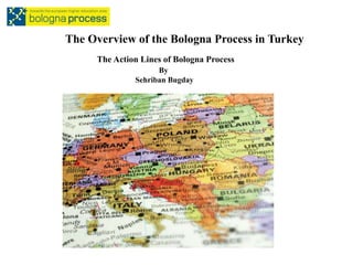 The Overview of the Bologna Process in Turkey
     The Action Lines of Bologna Process
                    By
              Sehriban Bugday
 