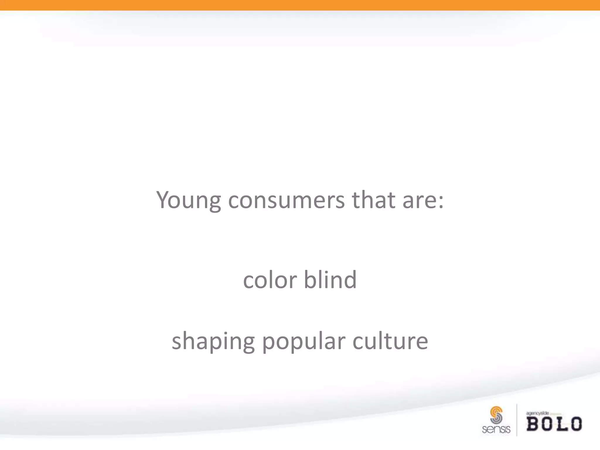 Young consumers that are:color blindshaping popular culture