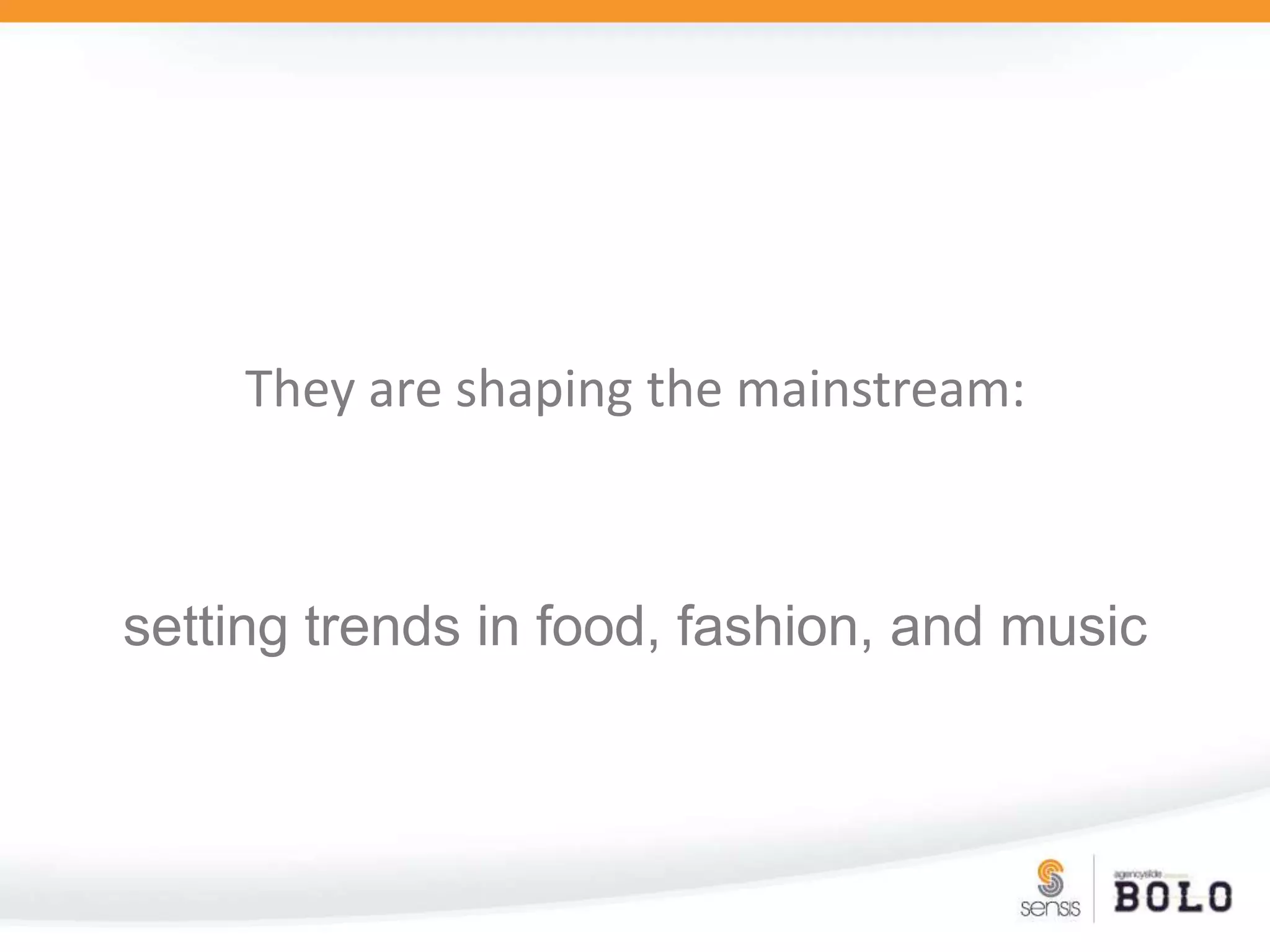 They are shaping the mainstream:setting trends in food, fashion, and music