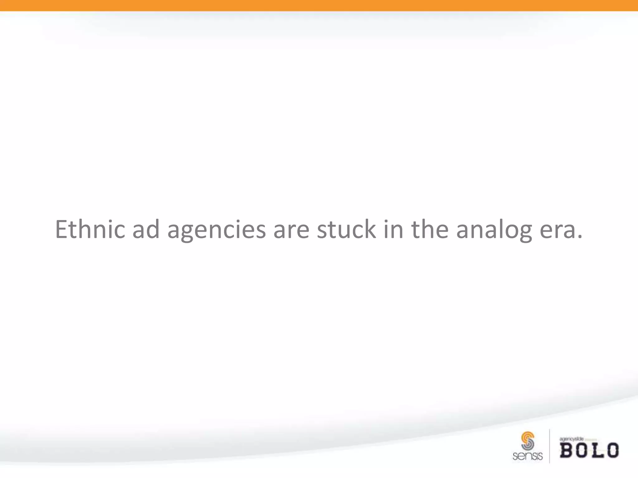 Ethnic ad agencies are stuck in the analog era.