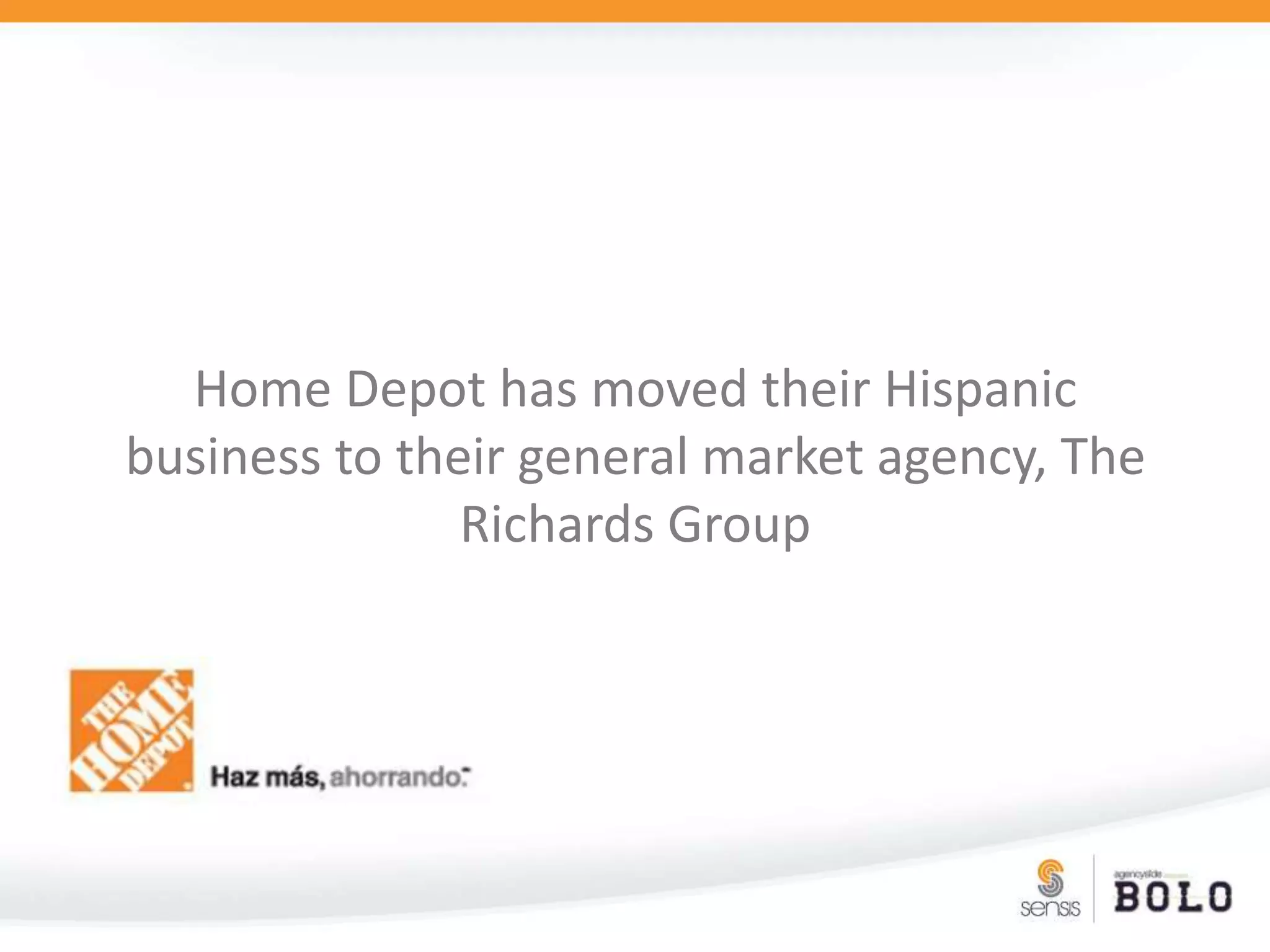 Home Depot has moved their Hispanic business to their general market agency, The Richards Group