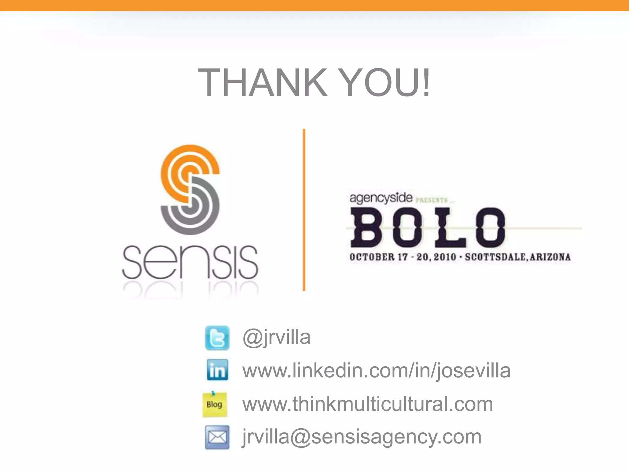THANK YOU!@jrvillawww.linkedin.com/in/josevillawww.thinkmulticultural.comjrvilla@sensisagency.com