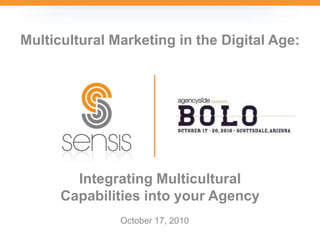 Multicultural Marketing in the Digital Age: Integrating Multicultural Capabilities into your Agency October 17, 2010 
