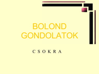 BOLOND GONDOLATOK C  S  O  K  R  A 