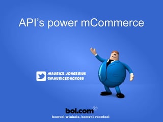 API’s power mCommerce



     Maurice Jongerius
     @mauricedacross
 