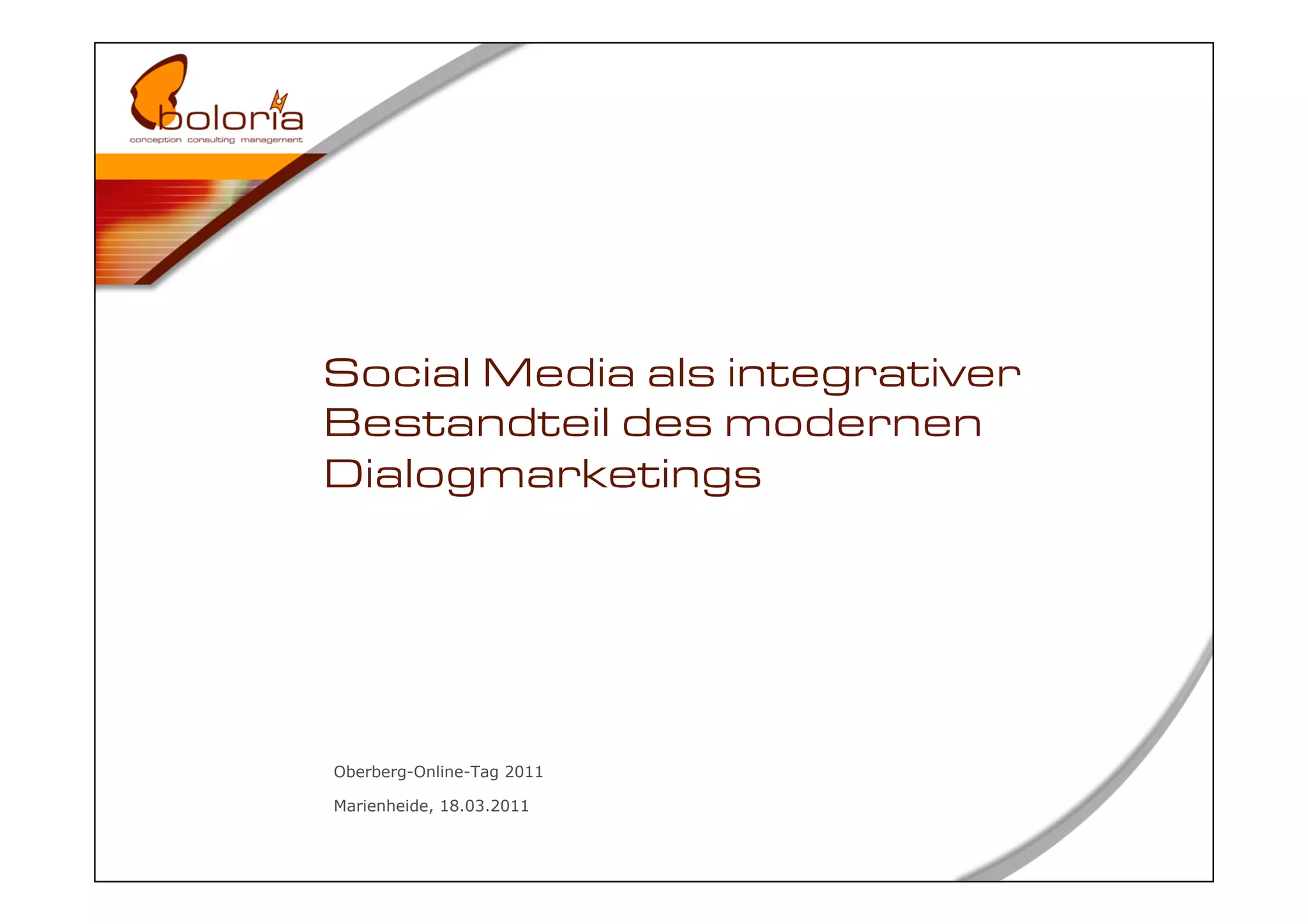 Social Media als integrativer
Bestandteil des modernen
Dialogmarketings




Oberberg-Online-Tag 2011

Marienheide, 18.03.2011
 