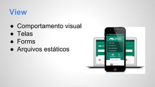 View 
● Comportamento visual 
● Telas 
● Forms 
● Arquivos estáticos 
 