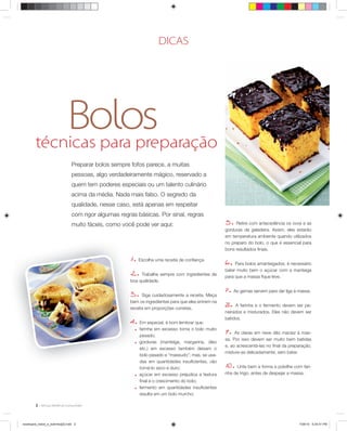 DICAS




                                   Preparar bolos sempre fofos parece, a muitas
                                   pessoas, algo verdadeiramente mágico, reservado a
                                   quem tem poderes especiais ou um talento culinário
                                   acima da média. Nada mais falso. O segredo da
                                   qualidade, nesse caso, está apenas em respeitar
                                   com rigor algumas regras básicas. Por sinal, regras
                                   muito fáceis, como você pode ver aqui:                                5   .Retire com antecedência os ovos e as
                                                                                                         gorduras da geladeira. Assim, eles estarão
                                                                                                         em temperatura ambiente quando utilizados
                                                                                                         no preparo do bolo, o que é essencial para
                                                                                                         bons resultados ﬁnais.

                                                         .
                                                         1       Escolha uma receita de conﬁança.
                                                                                                         6   .Para bolos amanteigados, é necessário

                                                         2.
                                                                                                         bater muito bem o açúcar com a manteiga
                                                              Trabalhe sempre com ingredientes de
                                                                                                         para que a massa ﬁque leve.
                                                         boa qualidade.


                                                         3   . Siga cuidadosamente a receita. Meça
                                                                                                         7.      As gemas servem para dar liga à massa.


                                                                                                         8.
                                                         bem os ingredientes para que eles entrem na
                                                                                                              A farinha e o fermento devem ser pe-
                                                         receita em proporções corretas.
                                                                                                         neirados e misturados. Eles não devem ser

                                                         4   .   Em especial, é bom lembrar que:
                                                                                                         batidos.

                                                                 farinha em excesso torna o bolo muito
                                                                 pesado;
                                                                                                         9   .As claras em neve dão maciez à mas-
                                                                                                         sa. Por isso devem ser muito bem batidas
                                                                 gorduras (manteiga, margarina, óleo
                                                                                                         e, ao acrescentá-las no ﬁnal da preparação,
                                                                 etc.) em excesso também deixam o
                                                                                                         misture-as delicadamente, sem bater.
                                                                 bolo pesado e “massudo”; mas, se usa-
                                                                 das em quantidades insuﬁcientes, vão
                                                                 torná-lo seco e duro;                   10   .Unte bem a forma e polvilhe com fari-
                                                                 açúcar em excesso prejudica a textura   nha de trigo, antes de despejar a massa.
                                                                 ﬁnal e o crescimento do bolo;
                                                                 fermento em quantidades insuﬁcientes
                                                                 resulta em um bolo murcho;

         2



receituario_bolos_e_bolinhos[2].indd 2                                                                                                           7/26/10 5:25:51 PM
 