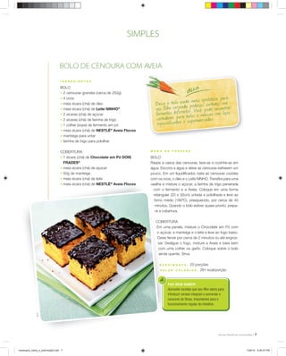 SIMPLES


                                   BOLO DE CENOURA COM AVEIA
                                    I N G R E D I E N TE S



                                                                                                           dica
                                    BOLO
                                    ; 2 cenouras grandes (cerca de 250g)
                                                                                                                   s ap et itos o p ar a
                                                                                       eix e o bo lo aind a pm ai os co rtados em
                                    ; 4 ovos
                                                                                     D                rvin do aç
                                                                                     se u fil ho seiferentes. ed oc ê p od e en contra r
                                    ; meia xícara (chá) de óleo

                                                                                     fo rm atos d p ar a bo lo sV e m as sa s em loja s
                                    ; meia xícara (chá) de Leite NINHO®
                                    ; 2 xícaras (chá) de açúcar
                                    ; 2 xícaras (chá) de farinha de trigo             co rtadores s e sup ermer ca do s.
                                    ; 1 colher (sopa) de fermento em pó               esp ec ia li za da
                                    ; meia xícara (chá) de NESTLÉ® Aveia Flocos
                                    ; manteiga para untar
                                    ; farinha de trigo para polvilhar

                                    COBERTURA                                     M ODO    DE   P RE PA RO

                                    ; 1 xícara (chá) de Chocolate em Pó DOIS      BOLO
                                      FRADES®                                     Raspe a casca das cenouras, lave-as e cozinhe-as em
                                    ; meia xícara (chá) de açúcar                 água. Escorra a água e deixe as cenouras esfriarem um
                                    ; 50g de manteiga                             pouco. Em um liquidiﬁcador, bata as cenouras cozidas
                                    ; meia xícara (chá) de leite                  com os ovos, o óleo e o Leite NINHO. Transﬁra para uma
                                    ; meia xícara (chá) de NESTLÉ® Aveia Flocos   vasilha e misture o açúcar, a farinha de trigo peneirada
                                                                                    com o fermento e a Aveia. Coloque em uma forma
                                                                                    retangular (20 x 30cm) untada e polvilhada e leve ao
                                                                                    forno médio (180ºC), preaquecido, por cerca de 40
                                                                                     minutos. Quando o bolo estiver quase pronto, prepa-
                                                                                     re a cobertura.

                                                                                     COBERTURA
                                                                                     Em uma panela, misture o Chocolate em Pó com
                                                                                     o açúcar, a manteiga e o leite e leve ao fogo baixo.
                                                                                      Deixe ferver por cerca de 2 minutos ou até engros-
                                                                                      sar. Desligue o fogo, misture a Aveia e bata bem
                                                                                      com uma colher ou garfo. Coloque sobre o bolo
                                                                                      ainda quente. Sirva.

                                                                                       RE N DI M E N T O:    20 porções
                                                                                        VAL OR    C A L ÓRI C O:   261 kcal/porção


                                                                                             FAZ BEM SABER
                                                                                             Aproveite receitas que seu ﬁlho adora para
                                                                                             introduzir cereais integrais e aumentar o
                                                                                             consumo de ﬁbras, importantes para o
                                                                                             funcionamento regular do intestino.
               Éric B.




                                                                                                                                                   7



receituario_bolos_e_bolinhos[2].indd 7                                                                                                       7/26/10 5:26:07 PM
 