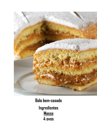 Bolo bem-casado
Ingredientes
Massa
4 ovos
 