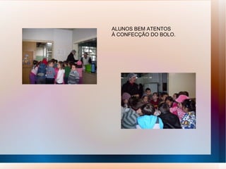 ALUNOS BEM ATENTOS  À CONFECÇÃO DO BOLO. 