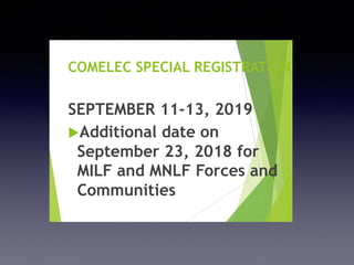 COMELEC SPECIAL REGISTRATION
SEPTEMBER 11-13, 2019
u Additional date on
September 23, 2018 for
MILF and MNLF Forces and
Communities
 
