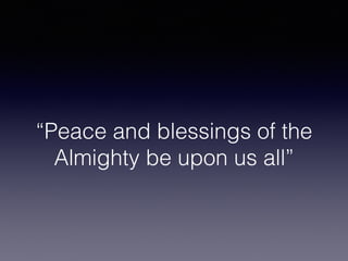 “Peace and blessings of the
Almighty be upon us all”
 
