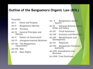 Outline of the Bangsamoro Organic Law (BOL)
Preamble
Art I Name and Purpose
Art II Bangsamoro Identity
Art III Territory
A...