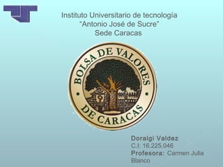 Instituto Universitario de tecnología
“Antonio José de Sucre”
Sede Caracas
Doralgi Valdez
C.I: 16.225.046
Profesora: Carmen Julia
Blanco
 