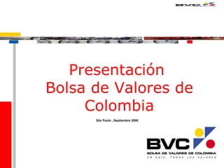 Presentación  Bolsa de Valores de Colombia São Paulo   , Septiembre 2006 