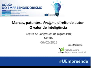 Centro de Congressos do Lagoas Park,
Oeiras.
06/02/2015
João Marcelino
Marcas, patentes, design e direito de autor
O valor de inteligência
 