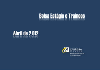 Bolsa Estágio e Trainees | Abril de 2.012




                 Bolsa Estágio e Trainees

Abril de 2.012



                             © Carreira Müller | Divisão de Pesquisa | Página   1
 