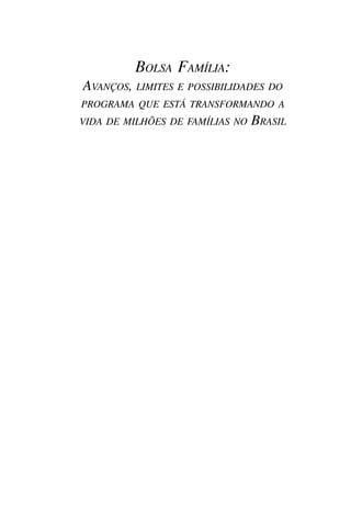 BOLSA FAMÍLIA:
AVANÇOS, LIMITES E POSSIBILIDADES DO
PROGRAMA QUE ESTÁ TRANSFORMANDO A
VIDA DE MILHÕES DE FAMÍLIAS NO   BRASIL
 