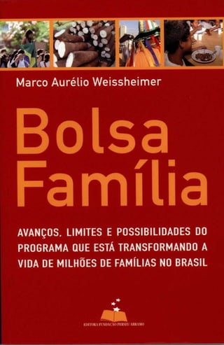 Marco Aurelio Weissheimer




AVANfOS. LIMITES E POSSIBILIDADES DO
PROGRAMA QUE ESTA TRANSFORMANDO A
VIDA DE MILHOES DE FAMILIAS NO BRASIL
 