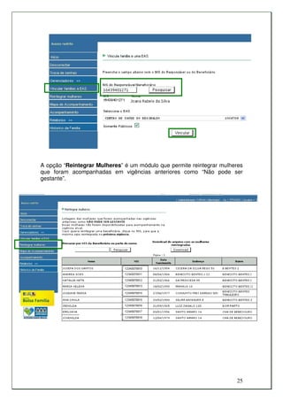 A opção “Reintegrar Mulheres” é um módulo que permite reintegrar mulheres
que foram acompanhadas em vigências anteriores como “Não pode ser
gestante”.




                                                                      25
 