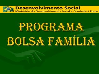 PROGRAMA
BOLSA FAMÍLIA
 