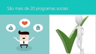 São mais de 20 programas sociais
 