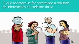 O que acontece se for constatado a omissão
de informações no cadastro único
 