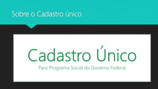 Sobre o Cadastro único
 
