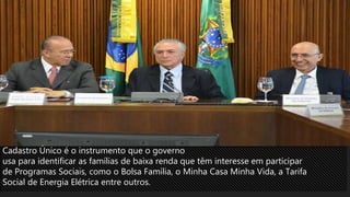 Cadastro Único é o instrumento que o governo
usa para identificar as famílias de baixa renda que têm interesse em participar
de Programas Sociais, como o Bolsa Família, o Minha Casa Minha Vida, a Tarifa
Social de Energia Elétrica entre outros.
 
