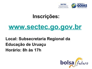 Inscrições: www.sectec.go.gov.br   Local: Subsecretaria Regional da  Educação de Uruaçu   Horário: 8h às 17h 