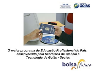 O maior programa de Educação Profissional do País, desenvolvido pela Secretaria de Ciência e Tecnologia de Goiás - Sectec 