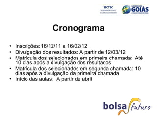 Cronograma Inscrições: 16/12/11 a 16/02/12  Divulgação dos resultados: A partir de 12/03/12  Matrícula dos selecionados em primeira chamada:  Até 10 dias após a divulgação dos resultados  Matrícula dos selecionados em segunda chamada:  10 dias após a divulgação da primeira chamada  Início das aulas:  A partir de abril 