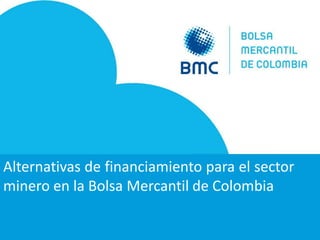 Alternativas de financiamiento para el sector minero en la Bolsa Mercantil de Colombia 