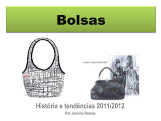 História e tendências 2011/2012 Por Janaina Ramos Bolsas 