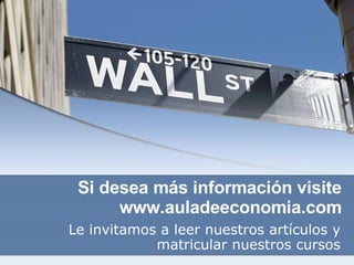 Si desea más información visite www.auladeeconomia.com Le invitamos a leer nuestros artículos y matricular nuestros cursos 