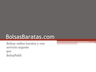 BolsasBaratas.com
Bolsas online baratas y con
servicio urgente
por
BolsaPubli
 