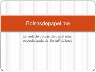 La web de bolsas de papel más
especializada de BolsaPubli.net
Bolsasdepapel.me
 
