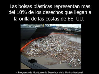 Las bolsas plásticas representan mas del 10% de los desechos que llegan a la orilla de las costas de EE. UU.   -  Programa de Monitoreo de Desechos de la Marina Nacional 