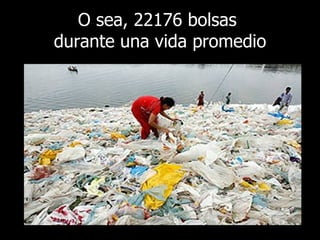O sea, 22176 bolsas  durante una vida promedio www. laboutiquedelpowerpoint. com 